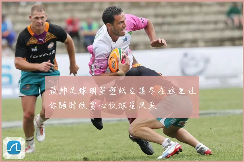 最帅足球明星壁纸合集尽在这里让你随时欣赏心仪球星风采