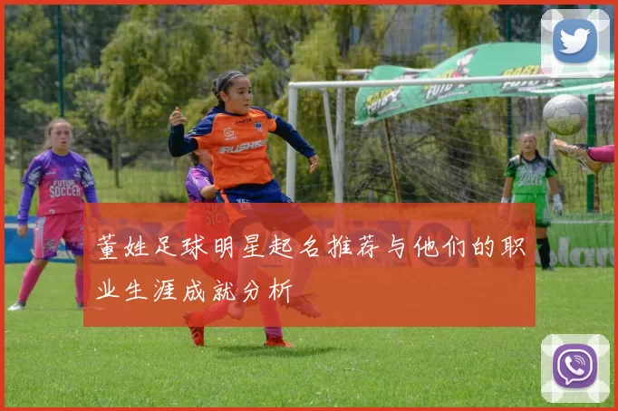 董姓足球明星起名推荐与他们的职业生涯成就分析