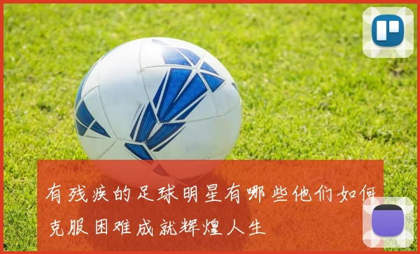 有残疾的足球明星有哪些他们如何克服困难成就辉煌人生