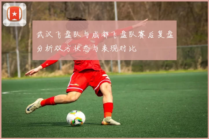 武汉飞盘队与成都飞盘队赛后复盘分析双方状态与表现对比