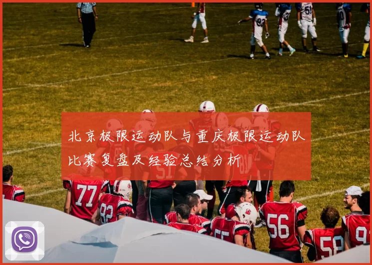 北京极限运动队与重庆极限运动队比赛复盘及经验总结分析