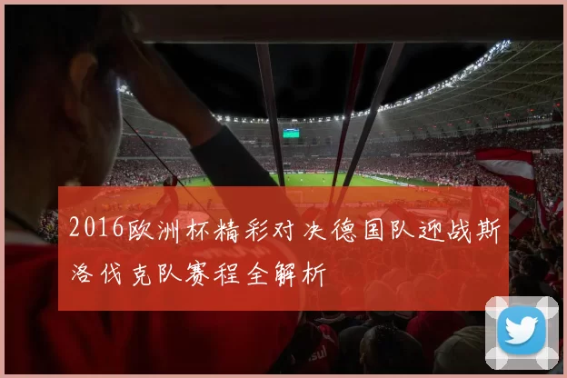 2016欧洲杯精彩对决德国队迎战斯洛伐克队赛程全解析